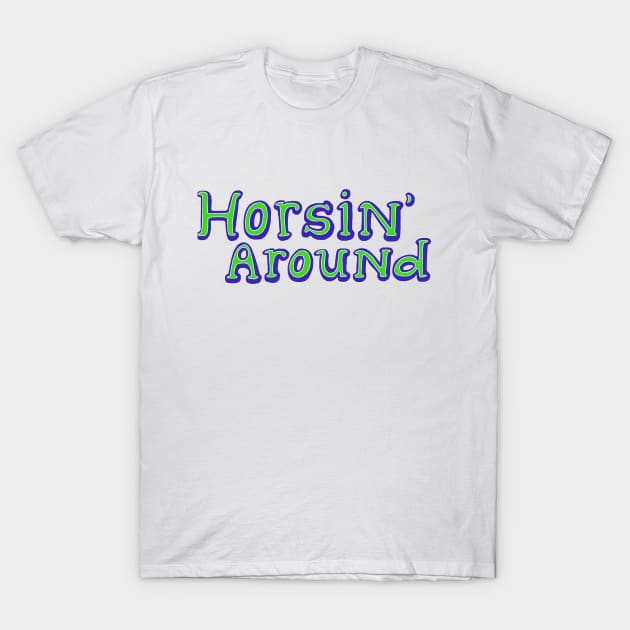 Horsin Around! T-Shirt by k4k7uz